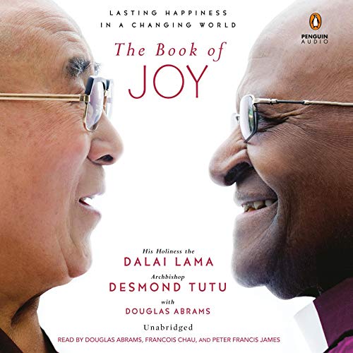 The Book of Joy: Lasting Happiness in a Changing World, by His Holiness the Dalai Lama and Archbishop Desmond Tutu, with Douglas Abrams